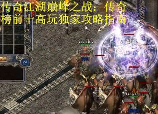 传奇江湖巅峰之战：传奇榜前十高玩独家攻略指南
