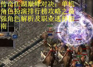 传奇江湖巅峰对决：单机角色扮演排行榜攻略之最强角色解析及职业选择指南