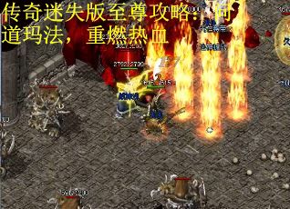 传奇迷失版至尊攻略：问道玛法，重燃热血