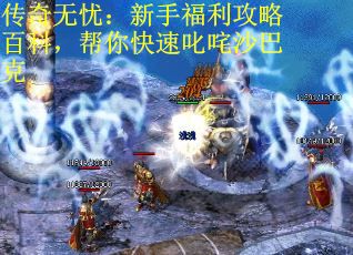 传奇无忧：新手福利攻略百科，帮你快速叱咤沙巴克