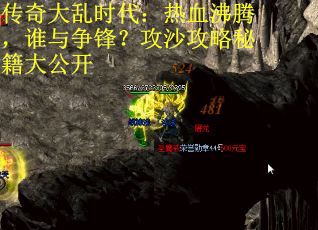 传奇大乱时代：热血沸腾，谁与争锋？攻沙攻略秘籍大公开