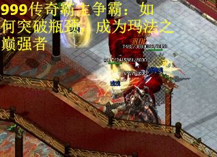 999传奇霸主争霸：如何突破瓶颈，成为玛法之巅强者