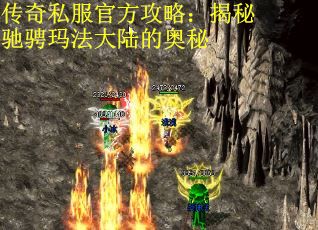 传奇私服官方攻略：揭秘驰骋玛法大陆的奥秘