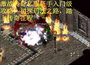 激战传奇私服新手入门级攻略：初探玛法之路，踏上传奇征程