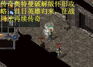 传奇奥特曼破解版怀旧攻略：昔日英雄归来，征战玛法再续传奇