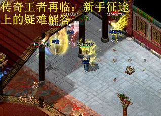 传奇王者再临：新手征途上的疑难解答
