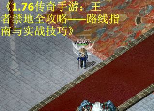 《1.76传奇手游：王者禁地全攻略——路线指南与实战技巧》