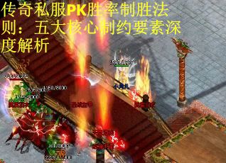传奇私服PK胜率制胜法则：五大核心制约要素深度解析