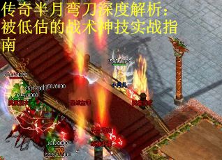 传奇半月弯刀深度解析：被低估的战术神技实战指南