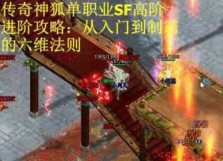 传奇神狐单职业SF高阶进阶攻略：从入门到制霸的六维法则