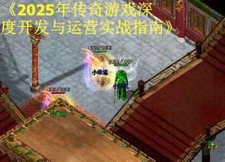 《2025年传奇游戏深度开发与运营实战指南》