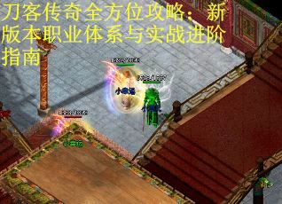 刀客传奇全方位攻略：新版本职业体系与实战进阶指南