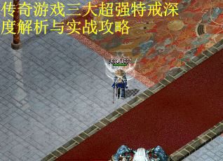 传奇游戏三大超强特戒深度解析与实战攻略