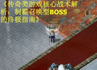 《传奇类游戏核心战术解析：制霸召唤型BOSS的终极指南》