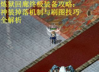 炼狱回廊终极装备攻略：神装掉落机制与刷图技巧全解析