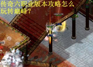 传奇六职业版本攻略怎么玩转巅峰？