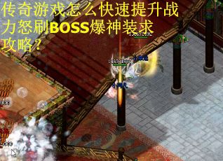 传奇游戏怎么快速提升战力怒刷BOSS爆神装求攻略？