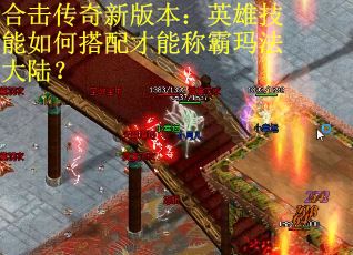 合击传奇新版本：英雄技能如何搭配才能称霸玛法大陆？