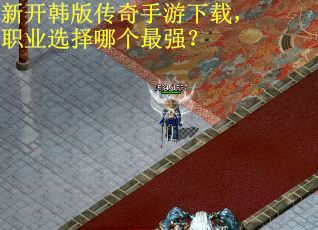 新开韩版传奇手游下载，职业选择哪个最强？