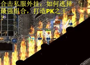 合击私服外挂：如何选择最强组合，打造PK之王？