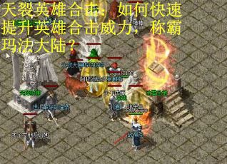 天裂英雄合击：如何快速提升英雄合击威力，称霸玛法大陆？