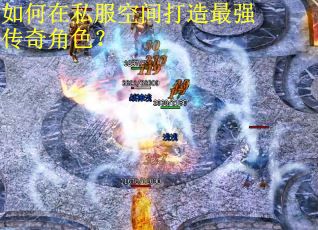 如何在私服空间打造最强传奇角色？